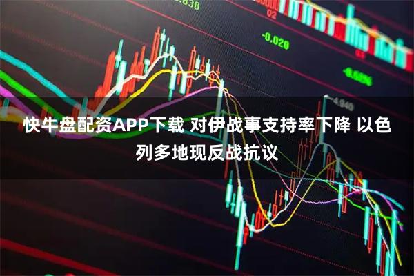 快牛盘配资APP下载 对伊战事支持率下降 以色列多地现反战抗议