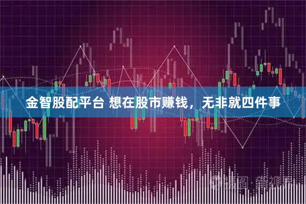 金智股配平台 想在股市赚钱，无非就四件事